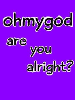 Ohmygod Are You Alright?